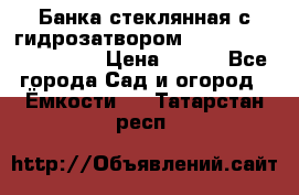 Банка стеклянная с гидрозатвором 5, 9, 18, 23, 25, 32 › Цена ­ 950 - Все города Сад и огород » Ёмкости   . Татарстан респ.